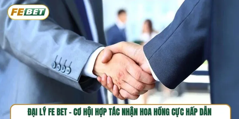 Đại lý FE BET - Cơ hội hợp tác nhận hoa hồng cực hấp dẫn